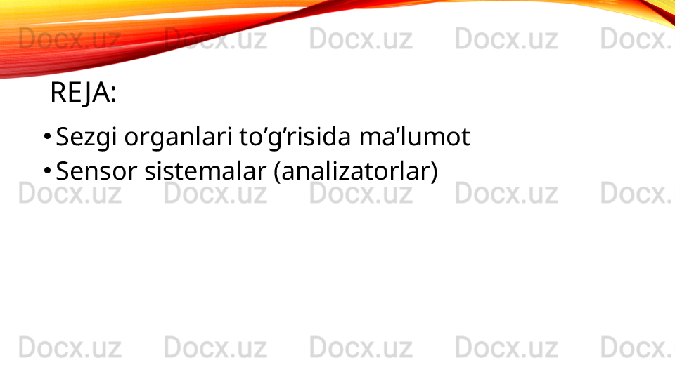 RE JA:
•
Sezgi organlari to’g’risida ma’lumot
•
Sensor sistemalar (analizatorlar) 