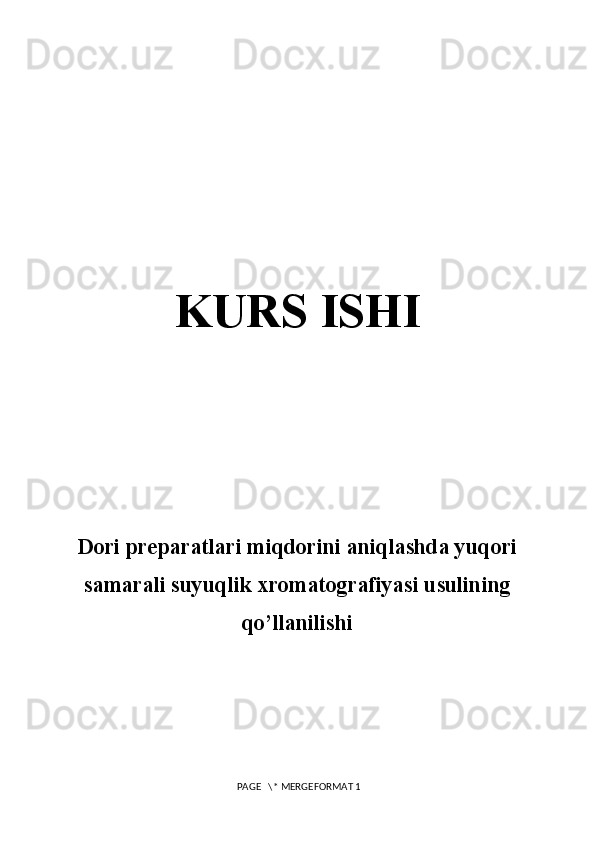 KURS ISHI
D ori preparatlari miqdorini aniqlashda yuqori
samarali suyuqlik xromatografiyasi usulining
qo’llanilishi
 PAGE   \* MERGEFORMAT 1 