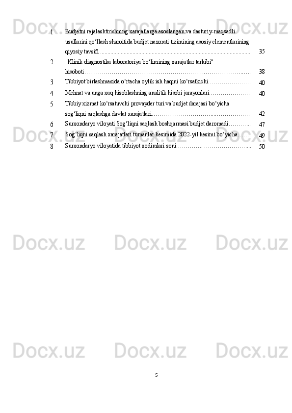 1 Budjetni rejalashtirishning xarajatlarga asoslangan va dasturiy-maqsadli 
usullarini qo‘llash sharoitida budjet nazorati tizimining asosiy elementlarining 
qiyosiy tavsifi ...................................................................................................... 35
2 "Klinik diagnostika laboratoriya bo‘limining xarajatlar tarkibi" 
hisoboti…………………………………………………….………………..….. 38
3 Tibbiyot birlashmasida o‘rtacha oylik ish haqini ko‘rsatkichi………………….
40
4 Mehnat va unga xaq hisoblashning analitik hisobi jarayonlari…………………
40
5 Tibbiy xizmat ko‘rsatuvchi provayder turi va budjet darajasi bo‘yicha 
sog‘liqni saqlashga davlat xarajatlari…………………………...……………… 42
6 Surxondaryo viloyati Sog‘liqni saqlash boshqarmasi  budjet daromadi………...
47
7 Sog‘liqni saqlash xarajatlari tumanlar kesimida 2022-yil kesimi bo‘yicha …….
49
8 Surxondaryo viloyatida tibbiyot xodimlari soni ………….. …………………....
50
5 