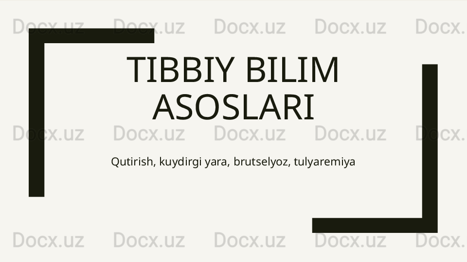 TIBBIY BILIM 
ASOSLARI
Qutirish, kuydirgi yara, brutselyoz, tulyaremiya 