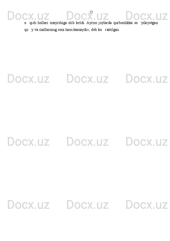 o qish   hollari   ozayishiga   olib   keldi.   Ayrim   joylarda   qur bonlikka   so yilayotgan	
qo y va mollarning soni ham kamaydi», deb ko rsatilgan.	
  27 