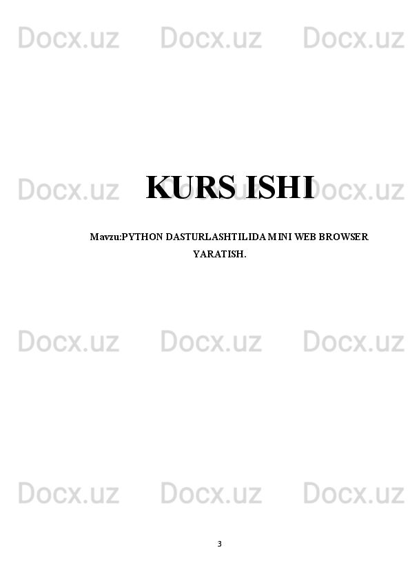 KURS ISHI
Mavzu: PYTHON DASTURLASHTILIDA MINI WEB BROWSER
YARATISH.
3