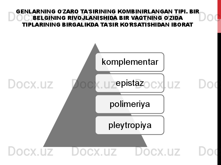 GENLARNING O ZARO TA SIRINING KOMBINIRLANGAN TIPI. BIR ʻ ʼ
BELGINING RIVOJLANISHIDA BIR VAQTNING O ZIDA 	
ʻ
TIPLARINING BIRGALIKDA TA SIR KO RSATISHIDAN IBORAT	
ʼ ʻ
komplementar
epistaz
polimeriya
pleytropiya     