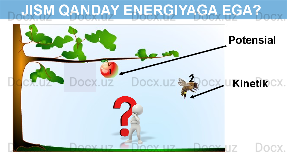 JISM QANDAY ENERGIYAGA EGA? 
2 Potensial
Kinetik 