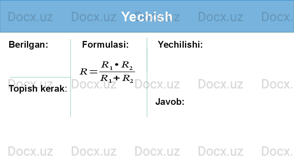 Yechish
Berilgan:
Topish kerak :   Formulasi:    
Yechilishi:
Javob: ??????	=	
??????	1	•	??????	2	
??????	1	+	??????	2 