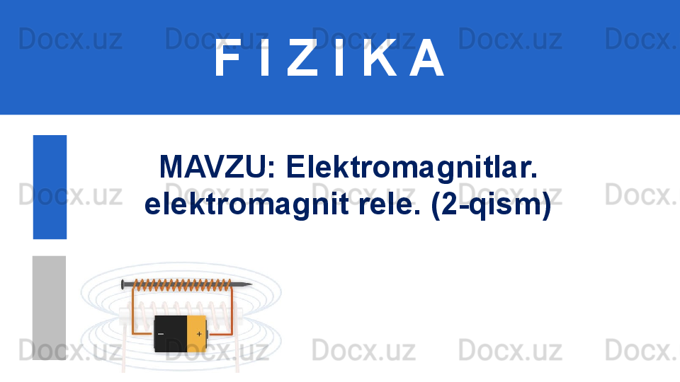 F I Z I K A
M AVZU: Elektromagnitlar. 
elektromagnit rele. (2-qism) 