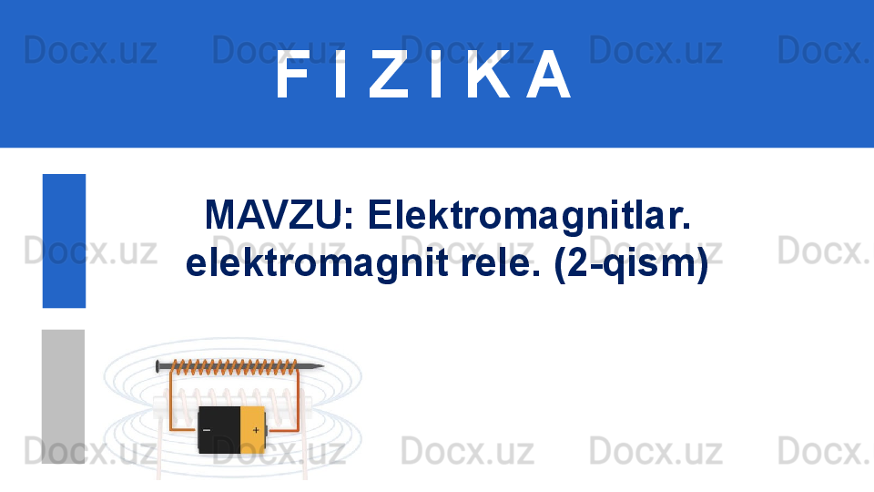 F I Z I K A
M AVZU: Elektromagnitlar. 
elektromagnit rele. (2-qism)
