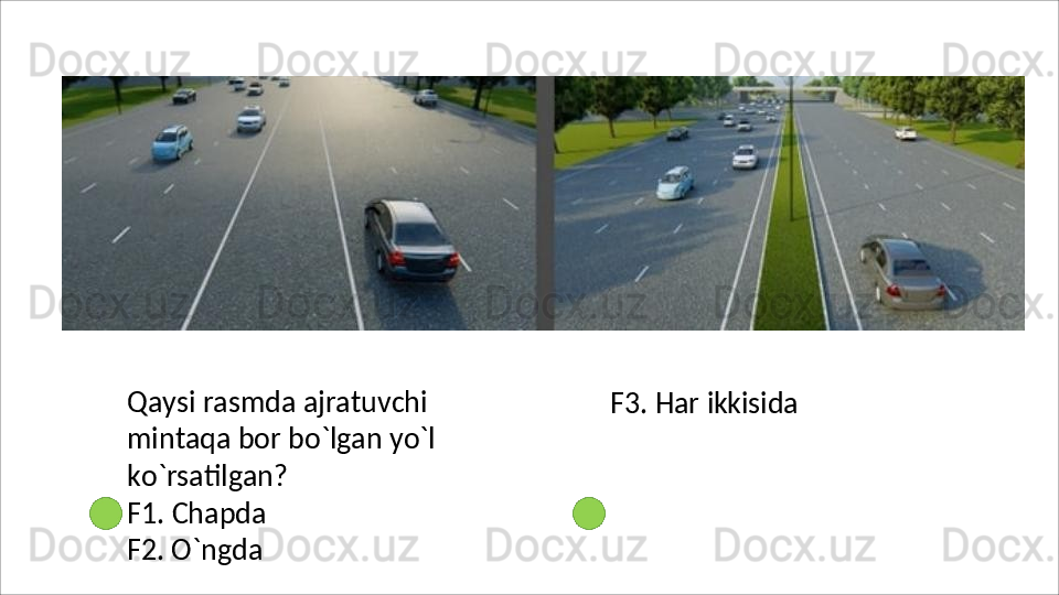 Qaysi   rasmda   ajratuvchi  
mintaqa bor bo`lgan yo`l 
ko`rsatilgan?
F1.   Chapda 
F2. O`ngda F3.   Har   ikkisida 