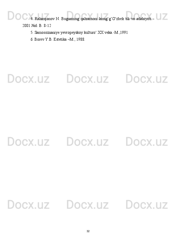 4.   Rahimjonov   N.   Bugunning   qahramoni   kimg‘g‘O‘zbek   tili   va   adabiyoti.-
2001 №6. B. 8-12
5. Samosoznaniye yevropeyskoy kulturo‘ XX veka.-M.,1991
6. Borev Y.B. Estetika –M., 1988. 
32 