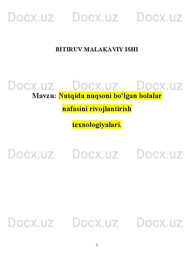 BITIRUV MALAKAVIY ISHI
Mavzu:  Nutqida nuqsoni bo'lgan bolalar
nafasini rivojlantirish
texnologiyalari.
1 