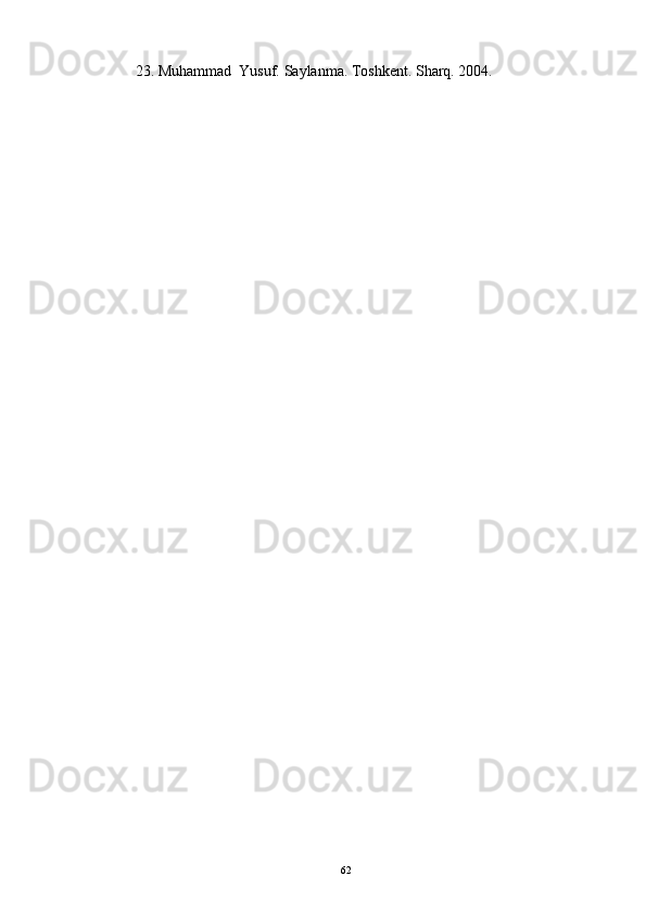  23. Muhammad  Yusuf. Saylanma. Toshkent. Sharq. 2004.
 
      
62 