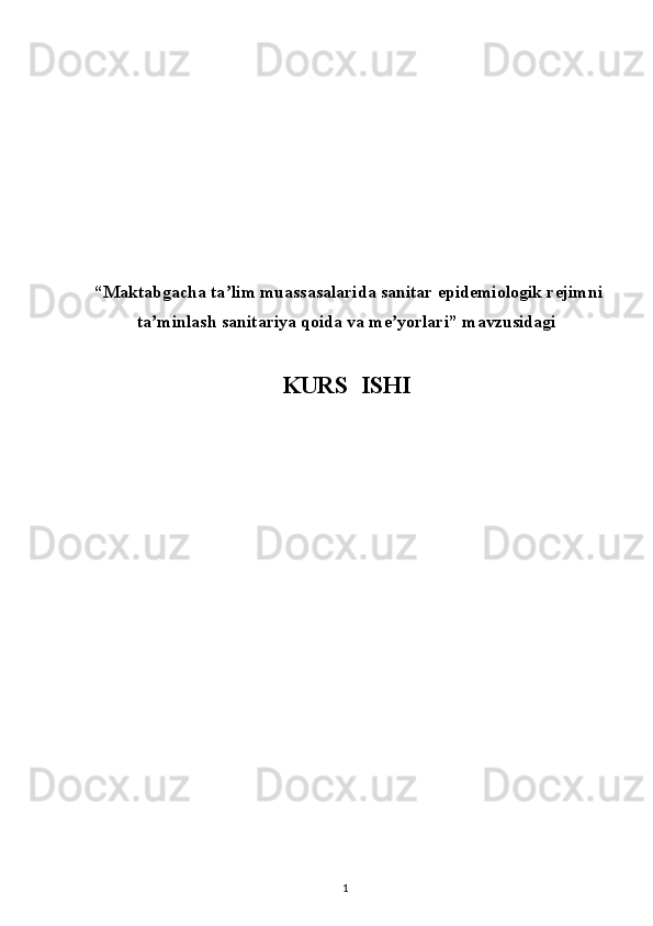 1 “Maktabgacha ta lim muassasalarida sanitar epidemiologik rejimniʼ
ta minlash sanitariya qoida va me yorlari”	
ʼ ʼ   mavzusidagi
KURS   ISHI 