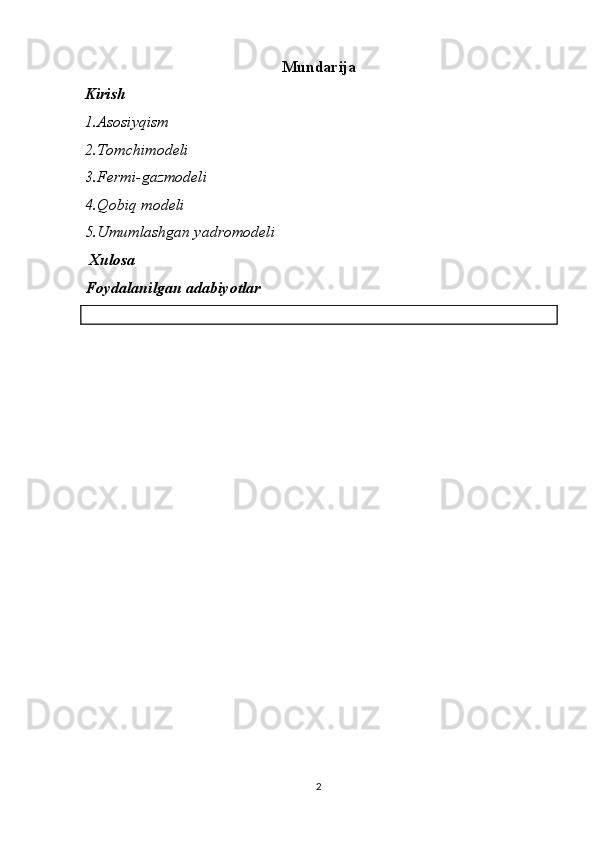 Mundarija
Kirish
1.Asosiyqism  
2.Tomchimodeli
3.Fermi-gazmodeli
4.Qobiq modeli
5.Umumlashgan yadromodeli
 Xulosa
Foydalanilgan adabiyotlar
2 