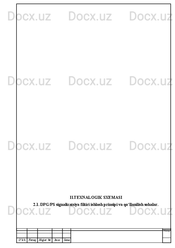 II.TEXNALOGIK SXEMASI
2.1.   DPG/PS signalizatsiya filtiri   ishlash prinsipi va qo‘llanilish sohalar.
Varoq
O ’ lch Varaq Hujjat   № Imzo Sana 