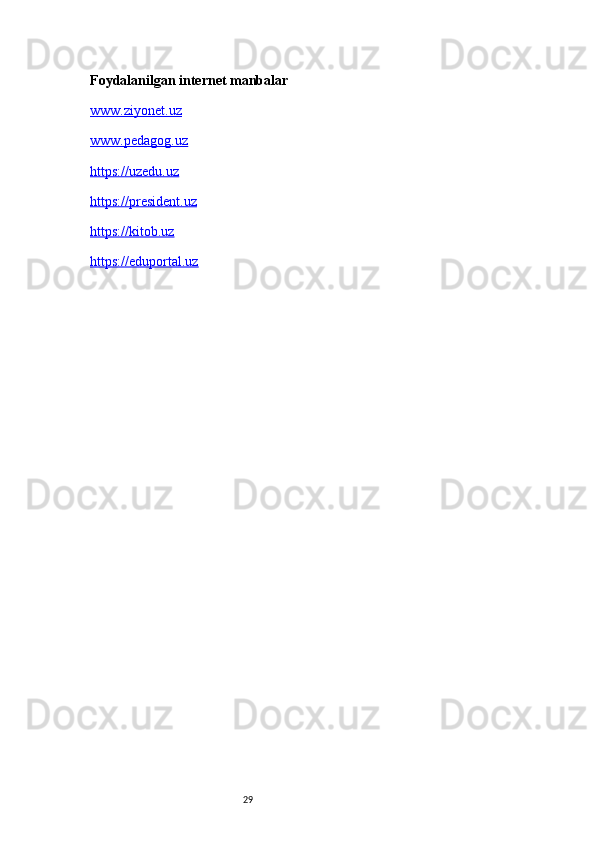 29Foydalanilgan internet manbalar 
www.ziyonet.uz
www.pedagog.uz
https://uzedu.uz
https://president.uz
https://kitob.uz
https://eduportal.uz 