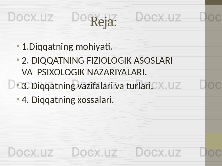 Reja:
•
1.Diqqatning mohiyati.
•
2. DIQQATNING FIZIOLOGIK ASOSLARI 
VA  PSIXOLOGIK NAZARIYALARI.
•
3. Diqqatning vazifalari va turlari.
•
4. Diqqatning xossalari. 