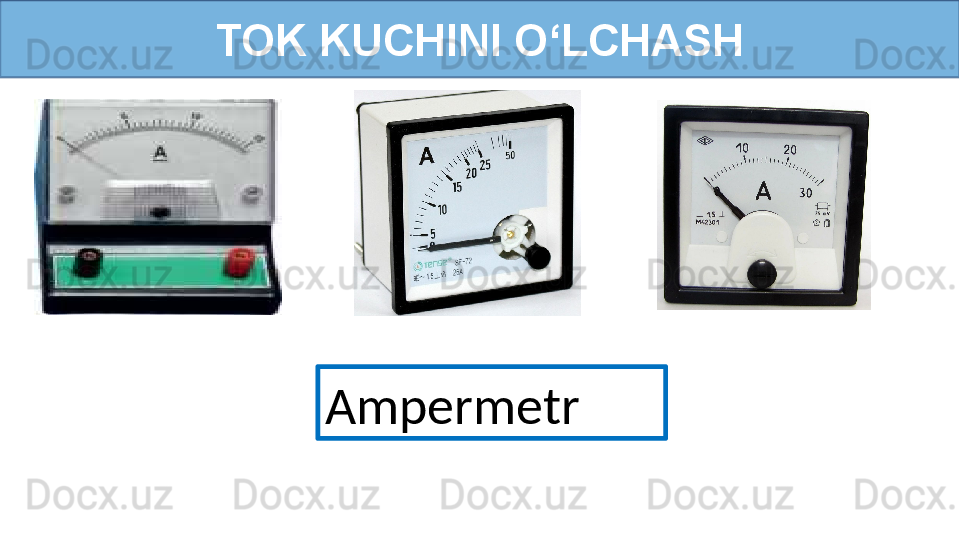 TOK KUCHINI O‘LCHASH
Ampermetr 