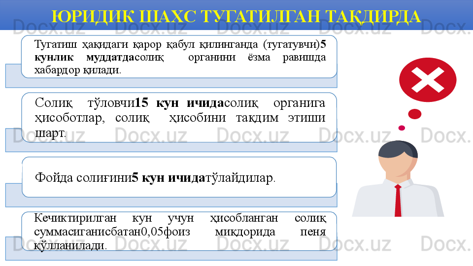 ЮРИДИК ШАХС ТУГАТИЛГАН ТАҚДИРДА
Тугатиш  ҳақидаги  қарор  қабул  қилинганда  (тугатувчи) 5 
кунлик  муддатда солиқ    органини  ёзма  равишда 
хабардор қилади.
Солиқ    тўловчи 15  кун  ичида солиқ    органига 
ҳисоботлар,  солиқ    ҳисобини  тақдим  этиши 
шарт.
Фойда солиғини 5 кун ичида тўлайдилар.
Кечиктирилган  кун  учун  ҳисобланган  солиқ 
суммасиганисбатан0,05фоиз  миқдорида  пеня 
қўлланилади.