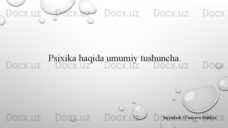 Psixika haqida umumiy tushuncha. 
Tayyorladi: G’aniyeva Mahliyo 