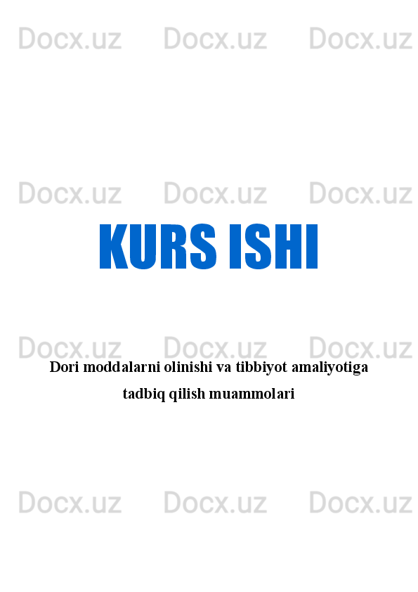 KURS ISHI
Dori moddalarni olinishi va tibbiyot amaliyotiga
tadbiq qilish muammolari 