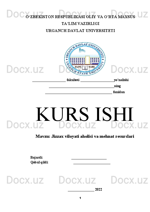 O‘ZBEKISTON RESPUBLIKASI OLIY VA O’RTA MAXSUS
TA’LIM VAZIRLIGI 
URGANCH DAVLAT UNIVERSITETI
___________________ fakulteti ___________________yo’nalishi
_____________________________________ning
______________________________________ fanidan
K URS ISHI
M avzu:  Jizzax viloyati aholisi va mehnat resurslari
Bajardi:                                ____________________ 
Qabul qildi:                            _____________________
 
_______________ 2022
1 