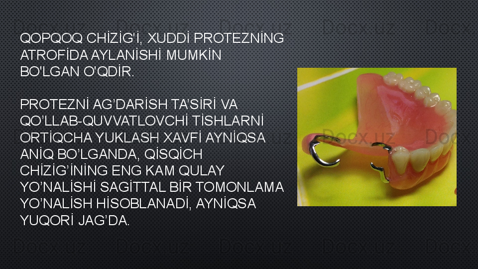 QOPQOQ CHİZİG'İ, XUDDİ PROTEZNİNG 
ATROFİDA AYLANİSHİ MUMKİN 
BO'LGAN O'QDİR .
PROTEZNİ AG’DARİSH TA’SİRİ VA 
QO’LLAB-QUVVATLOVCHİ TİSHLARNİ 
ORTİQCHA YUKLASH XAVFİ AYNİQSA 
ANİQ BO’LGANDA, QİSQİCH 
CHİZİG’İNİNG ENG KAM QULAY 
YO’NALİSHİ SAGİTTAL BİR TOMONLAMA 
YO’NALİSH HİSOBLANADİ, AYNİQSA 
YUQORİ JAG’DA.