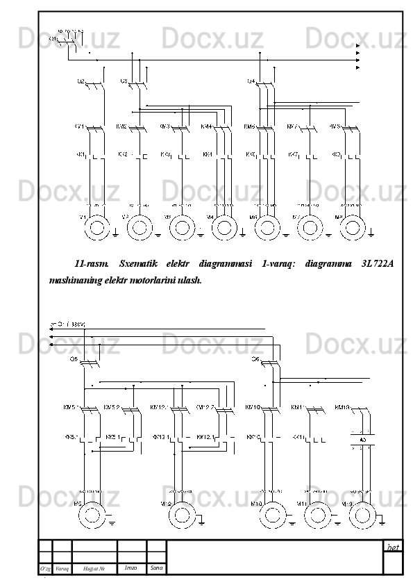 bet
O’zg
. Hujjat  № Varaq Imzo  Sana11-rasm.   Sxematik   elektr   diagrammasi   1-varaq:   diagramma   3L722A
mashinaning elektr motorlarini ulash. 