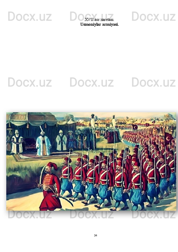 XVII asr xaretasi.
Usmoniylar armiyasi.
34  