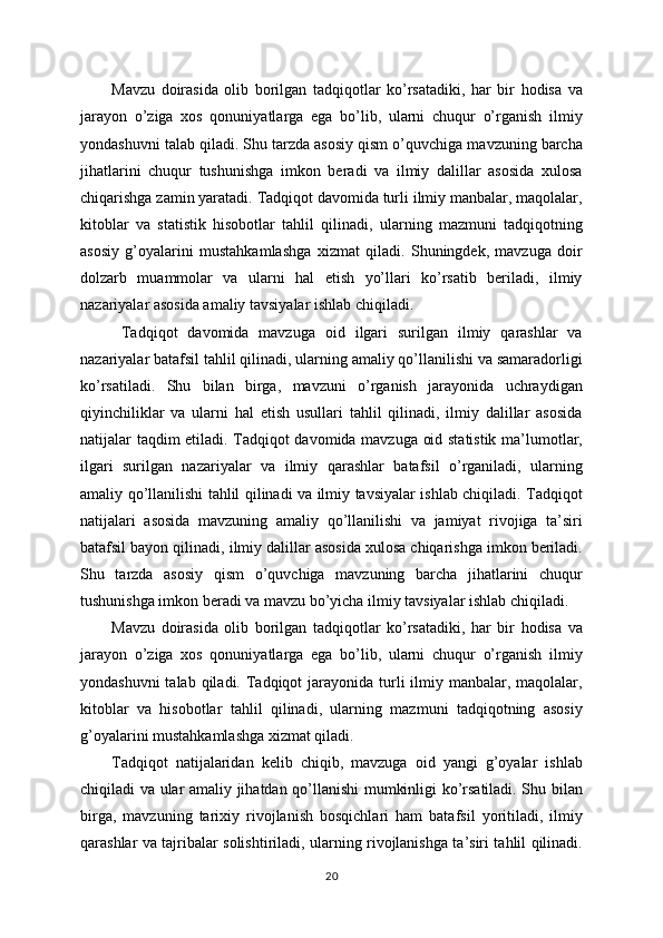 Mavzu   doirasida   olib   borilgan   tadqiqotlar   ko’rsatadiki,   har   bir   hodisa   va
jarayon   o’ziga   xos   qonuniyatlarga   ega   bo’lib,   ularni   chuqur   o’rganish   ilmiy
yondashuvni talab qiladi. Shu tarzda asosiy qism o’quvchiga mavzuning barcha
jihatlarini   chuqur   tushunishga   imkon   beradi   va   ilmiy   dalillar   asosida   xulosa
chiqarishga zamin yaratadi. Tadqiqot davomida turli ilmiy manbalar, maqolalar,
kitoblar   va   statistik   hisobotlar   tahlil   qilinadi,   ularning   mazmuni   tadqiqotning
asosiy   g’oyalarini   mustahkamlashga   xizmat   qiladi.   Shuningdek,   mavzuga   doir
dolzarb   muammolar   va   ularni   hal   etish   yo’llari   ko’rsatib   beriladi,   ilmiy
nazariyalar asosida amaliy tavsiyalar ishlab chiqiladi.
  Tadqiqot   davomida   mavzuga   oid   ilgari   surilgan   ilmiy   qarashlar   va
nazariyalar batafsil tahlil qilinadi, ularning amaliy qo’llanilishi va samaradorligi
ko’rsatiladi.   Shu   bilan   birga,   mavzuni   o’rganish   jarayonida   uchraydigan
qiyinchiliklar   va   ularni   hal   etish   usullari   tahlil   qilinadi,   ilmiy   dalillar   asosida
natijalar taqdim etiladi. Tadqiqot davomida mavzuga oid statistik ma’lumotlar,
ilgari   surilgan   nazariyalar   va   ilmiy   qarashlar   batafsil   o’rganiladi,   ularning
amaliy qo’llanilishi tahlil qilinadi va ilmiy tavsiyalar ishlab chiqiladi. Tadqiqot
natijalari   asosida   mavzuning   amaliy   qo’llanilishi   va   jamiyat   rivojiga   ta’siri
batafsil bayon qilinadi, ilmiy dalillar asosida xulosa chiqarishga imkon beriladi.
Shu   tarzda   asosiy   qism   o’quvchiga   mavzuning   barcha   jihatlarini   chuqur
tushunishga imkon beradi va mavzu bo’yicha ilmiy tavsiyalar ishlab chiqiladi. 
Mavzu   doirasida   olib   borilgan   tadqiqotlar   ko’rsatadiki,   har   bir   hodisa   va
jarayon   o’ziga   xos   qonuniyatlarga   ega   bo’lib,   ularni   chuqur   o’rganish   ilmiy
yondashuvni  talab  qiladi. Tadqiqot  jarayonida turli  ilmiy manbalar, maqolalar,
kitoblar   va   hisobotlar   tahlil   qilinadi,   ularning   mazmuni   tadqiqotning   asosiy
g’oyalarini mustahkamlashga xizmat qiladi. 
Tadqiqot   natijalaridan   kelib   chiqib,   mavzuga   oid   yangi   g’oyalar   ishlab
chiqiladi va ular amaliy jihatdan qo’llanishi mumkinligi ko’rsatiladi. Shu bilan
birga,   mavzuning   tarixiy   rivojlanish   bosqichlari   ham   batafsil   yoritiladi,   ilmiy
qarashlar va tajribalar solishtiriladi, ularning rivojlanishga ta’siri tahlil qilinadi.
20 