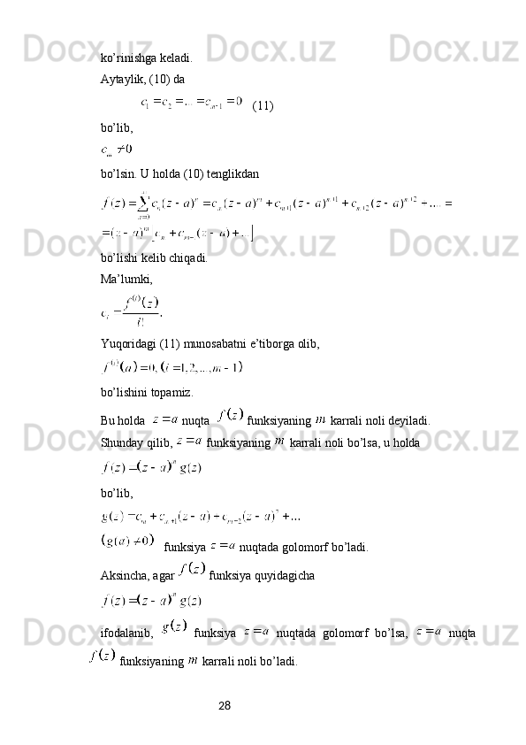 28ko’rinishga keladi.
Aytaylik, (10) da
                 (11)
bo’lib,
bo’lsin. U holda (10) tenglikdan
bo’lishi kelib chiqadi.
Ma’lumki,
Yuqoridagi (11) munosabatni e’tiborga olib,
bo’lishini topamiz. 
Bu holda    nuqta    funksiyaning   karrali noli deyiladi.
Shunday qilib,   funksiyaning   karrali noli bo’lsa, u holda
bo’lib,
   funksiya   nuqtada golomorf bo’ladi.
Aksincha, agar   funksiya quyidagicha
ifodalanib,     funksiya     nuqtada   golomorf   bo’lsa,     nuqta
 funksiyaning   karrali noli bo’ladi. 