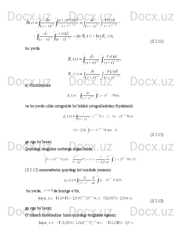 (3.2.11)
bu yerda
а ) Hisoblaymiz 
                                            
va bu yerda ichki integralda bo’laklab integrallashdan foydalanib 
                                       
                                                                         (3.2.12)             
ga ega bo’lamiz.
Quyidagi tenglikni inobatga olgan holda, 
                    
(3.2.12) munosabatni quyidagi ko’rinishda yozamiz  
                                         
 bu yerda,   da limitga o’tib,   
                           (3.2.13)
ga ega bo’lamiz.
O’xshash hisoblashlar bilan quyidagi tenglikka egamiz