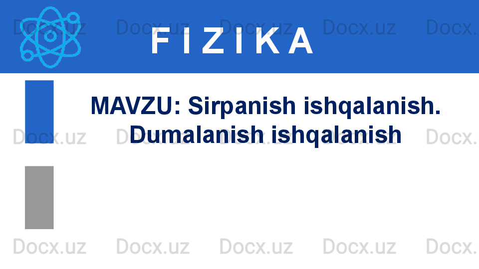 F I Z I K A
M AVZU :  Sirpanish ishqalanish. 
Dumalanish ishqalanish 