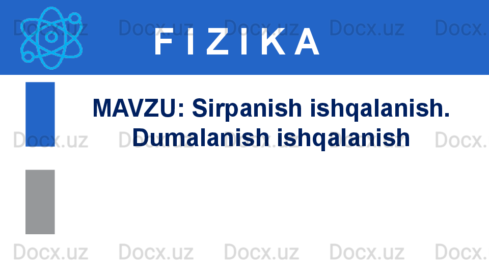 F I Z I K A
M AVZU :  Sirpanish ishqalanish. 
Dumalanish ishqalanish
