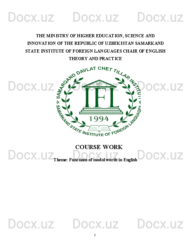 1THE MINISTRY OF HIGHER EDUCATION, SCIENCE AND
INNOVATION OF THE REPUBLIC OF UZBEKISTAN SAMARKAND
STATE   INSTITUTE   OF   FOREIGN   LANGUAGES   CHAIR   OF   ENGLISH
THEORY AND PRACTICE
COURSE  WORK
Thеmе:   Functions   of   modal   words   in   English 