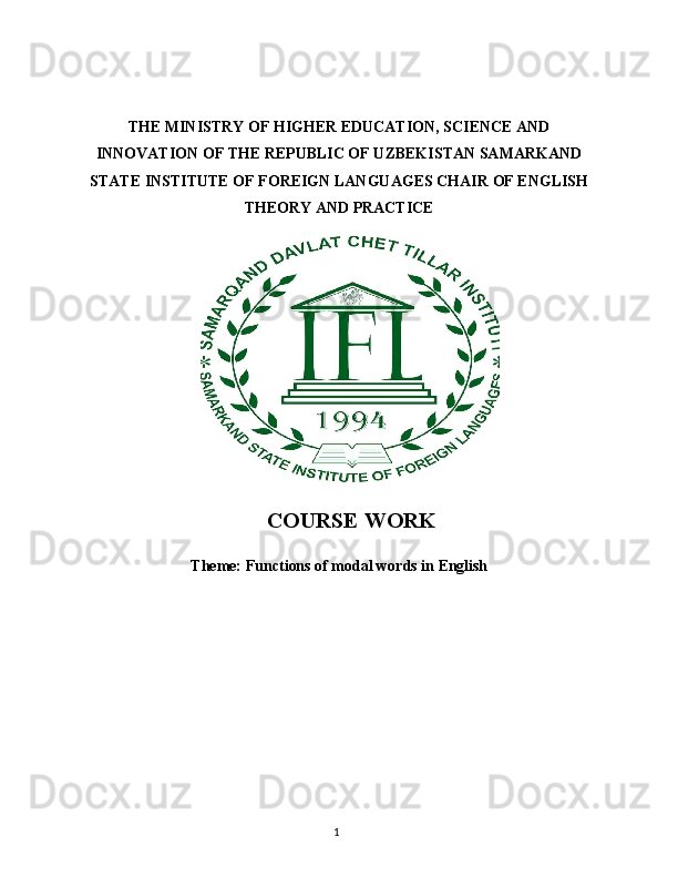 1THE MINISTRY OF HIGHER EDUCATION, SCIENCE AND
INNOVATION OF THE REPUBLIC OF UZBEKISTAN SAMARKAND
STATE   INSTITUTE   OF   FOREIGN   LANGUAGES   CHAIR   OF   ENGLISH
THEORY AND PRACTICE
COURSE  WORK
Thеmе:   Functions   of   modal   words   in   English
