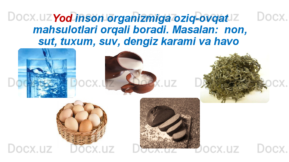 Yod  inson organizmiga ozi q -o vq at 
ma h sulotlari or q ali boradi .  Masalan:  non , 
sut ,  tuxum ,  suv ,  dengiz karami va  h avo