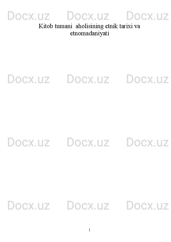 Kitоb tumаni  аhоlisining etnik tarixi vа
etnomadaniyati  
          
1 