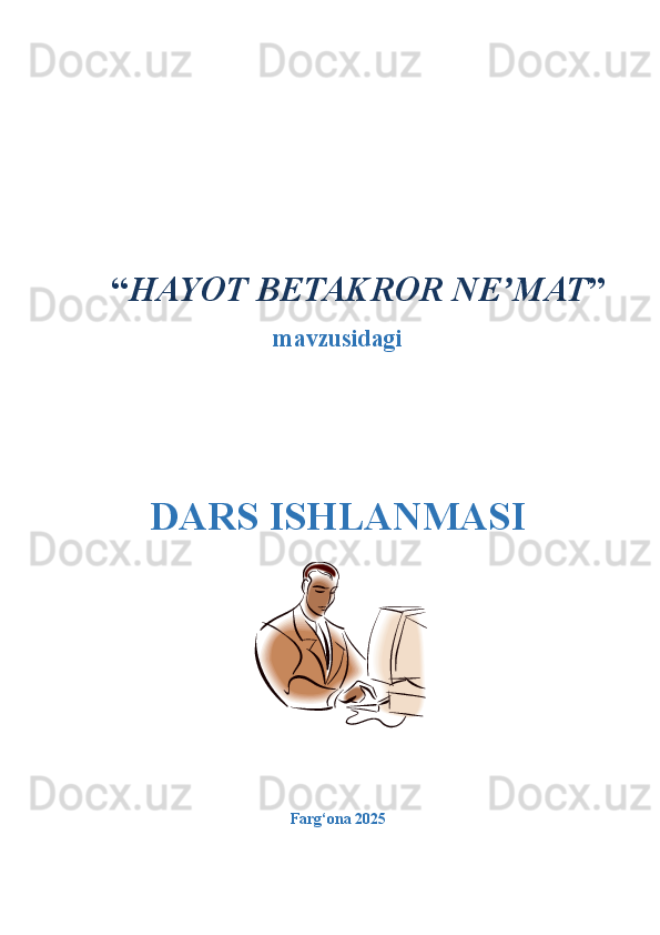  “ HAYOT BETAKROR NE MATʼ ”
mavzusidagi  
DARS ISHLANMASI
Farg‘ona 2025   