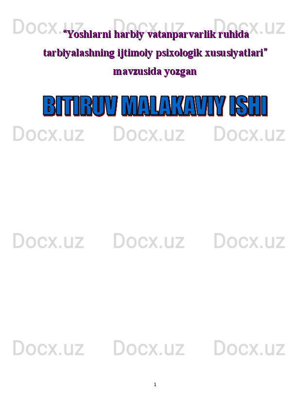   Yoshlarni harbiy vatanparvarlik ruhida  Yoshlarni harbiy vatanparvarlik ruhida
tarbiyalashning ijtimoiy psixologik xususiyatlari	
tarbiyalashning ijtimoiy psixologik xususiyatlari
mavzusida yozganmavzusida yozgan
11 