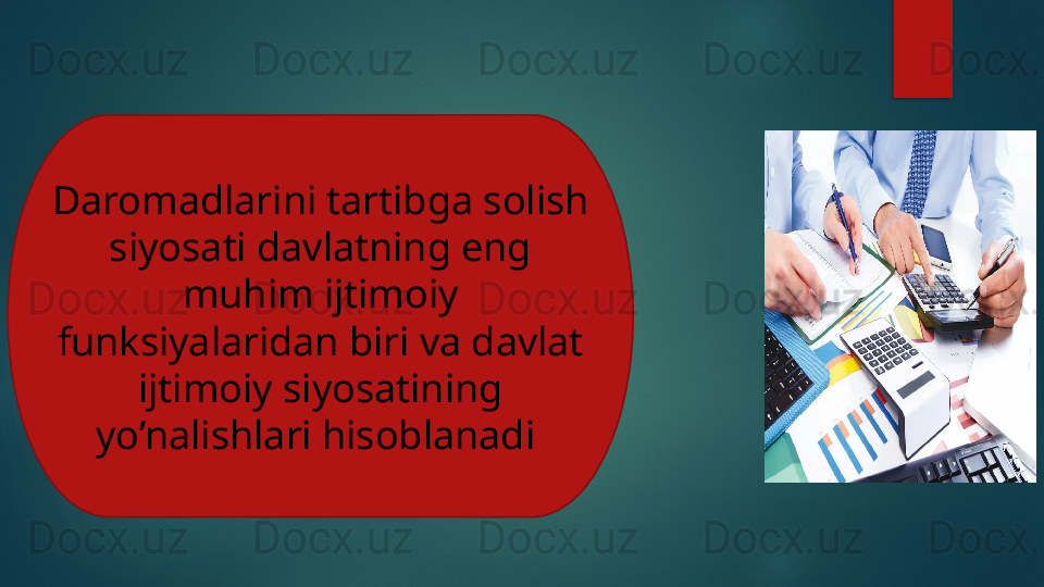 Daromadlarini tartibga solish 
siyosati davlatning eng 
muhim ijtimoiy 
funksiyalaridan biri va davlat 
ijtimoiy siyosatining 
yo’nalishlari hisoblanadi    