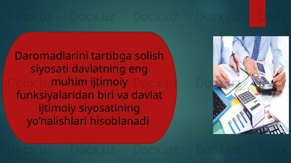 Daromadlarini tartibga solish 
siyosati davlatning eng 
muhim ijtimoiy 
funksiyalaridan biri va davlat 
ijtimoiy siyosatining 
yo’nalishlari hisoblanadi