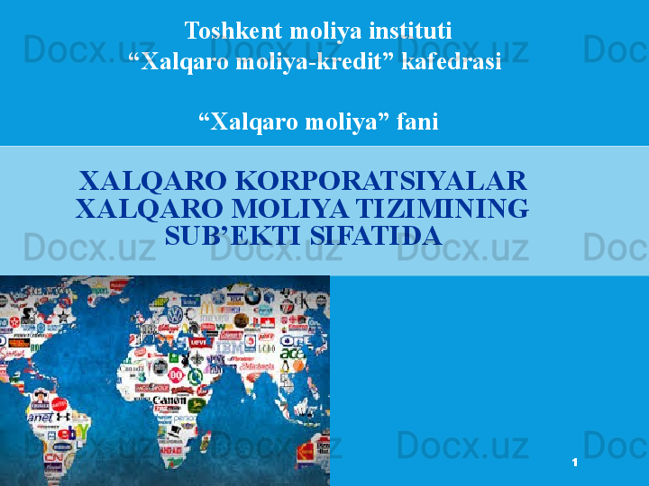 XALQARO KORPORATSIYALAR 
XALQARO MOLIYA TIZIMINING 
SUB’EKTI SIFATIDA
1Toshkent  moliya instituti
“ Xalqaro moliya-kredit” kafedrasi 
   
“ Xalqaro moliya” fani 