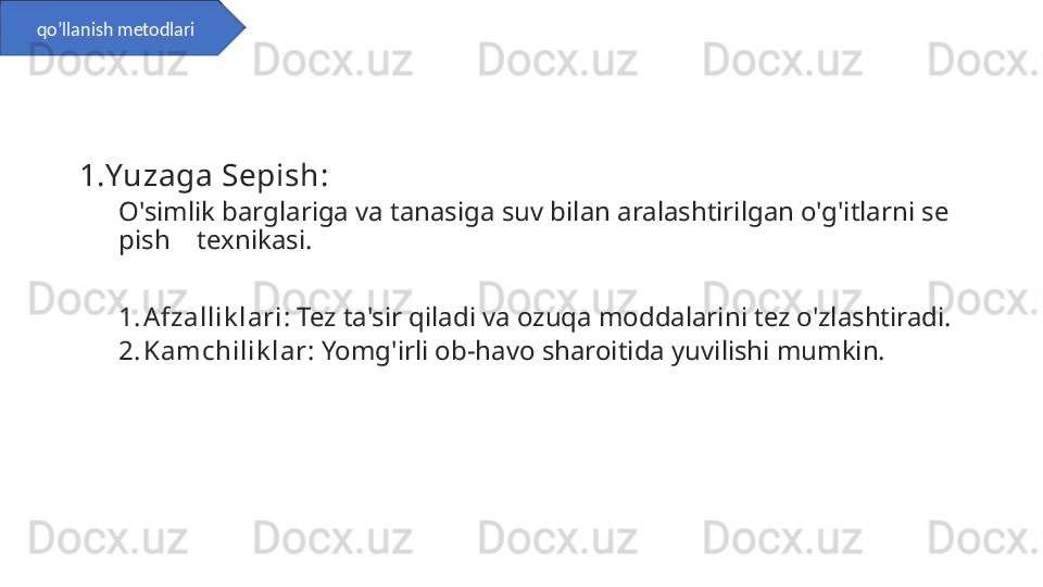 1. Yuzaga Sepish :
O'simlik barglariga va tanasiga suv bilan aralashtirilgan o'g'itlarni se
pish    texnikasi.
1. Afzallik lari : Tez ta'sir qiladi va ozuqa moddalarini tez o'zlashtiradi.
2. Kamchilik lar : Yomg'irli ob-havo sharoitida yuvilishi mumkin.qo’llanish metodlari 