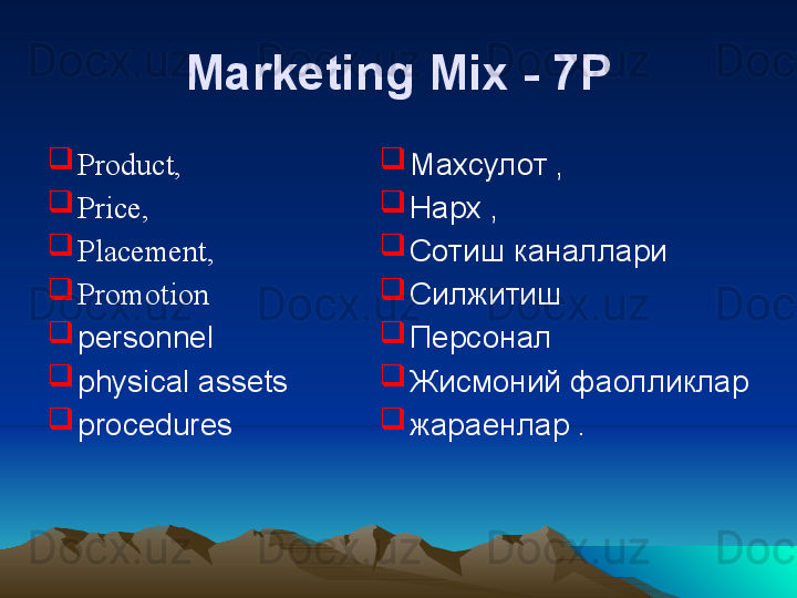 Marketing Mix  - 7Р
Product, 
Price, 
Placement, 
Promotion
personnel
physical assets
procedures 
Махсулот , 
Нарх , 
Сотиш каналлари
Силжитиш 
Персонал
Жисмоний фаолликлар
жараенлар .