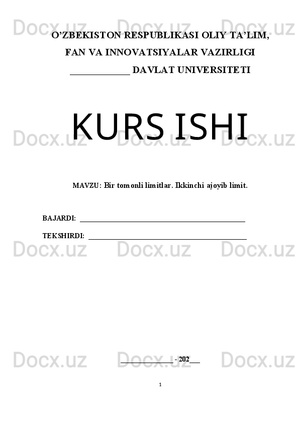 O’ZBEKISTON RESPUBLIKASI OLIY TA’LIM,
FAN VA INNOVATSIYALAR VAZIRLIGI
____________ DAVLAT UNIVERSITETI
KURS ISHI
MAVZU : Bir tomonli limitlar. Ikkinchi ajoyib limit. 
BAJARDI:  _______________________________________________
TEKSHIRDI:  _____________________________________________
_______________ - 202 ___
1 