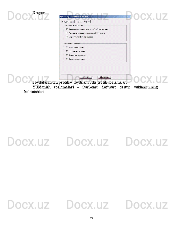 Drugoe
Foydalanuvchi profili –  foydalanuvchi profili sozlamalari
YUklanish   sozlamalari   -   StarBoard   Software   dasturi   yuklanishining
ko‘rinishlari.
53 