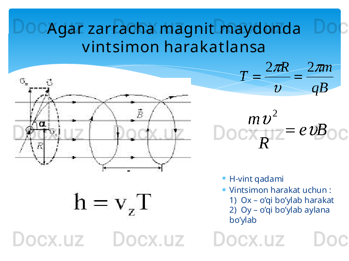 
H-vint qadami
Vintsimon harakat uchun  : 
1)  Ох –  o’qi bo’ylab harakat 
2)  Оу –  o’qi bo’ylab aylana 
bo’ylabAgar zarracha magnit  may donda 
v int simon harak at lansa
