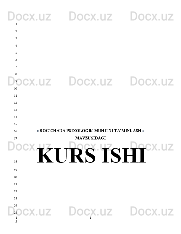 «   BOG‘CHADA PSIXOLOGIK MUHITNI TA’MINLASH  «
MAVZUSIDAGI
 KURS ISHI  
11
2
3
4
5
6
7
8
9
10
11
12
13
14
15
16
17
18
19
20
21
22
23
24
25
1
2 