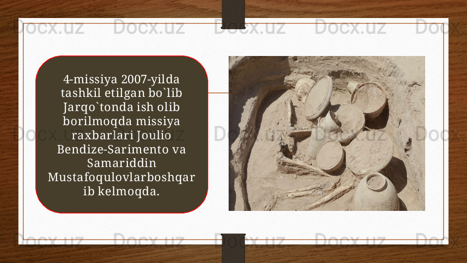 4-missiya 2007-yilda 
t ashkil et ilgan bo` lib 
Jar qo` t onda ish olib 
bor ilmoqda missiya 
rax bar lar i Joulio 
Bendize-Sar iment o va 
Samar iddin 
Must afoqulovlarboshqar
ib kelmoqda. 