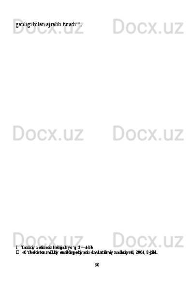 30ganligi bilan ajralib turadi I   II
.
I Tarixiy xotirasiz kelajak yo‘q. 3—4-bb.
II «0‘zbekiston miLliy ensiklopediyasi» davlat ilmiy nashriyoti, 2004, 8-jild. 